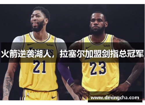 火箭逆袭湖人，拉塞尔加盟剑指总冠军