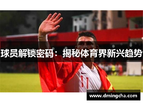 球员解锁密码：揭秘体育界新兴趋势