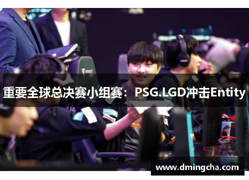 重要全球总决赛小组赛：PSG.LGD冲击Entity