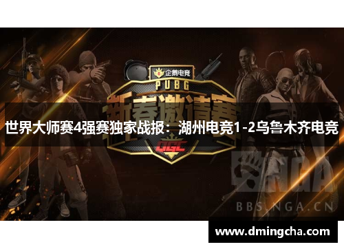 世界大师赛4强赛独家战报：湖州电竞1-2乌鲁木齐电竞