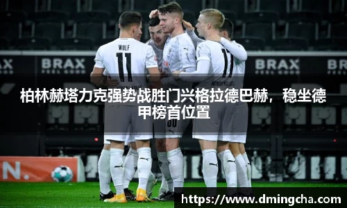柏林赫塔力克强势战胜门兴格拉德巴赫，稳坐德甲榜首位置